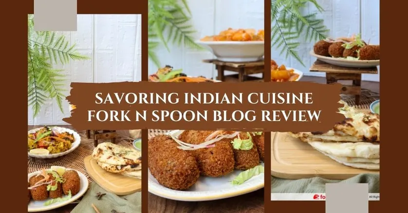 Savoring Indian Cuisine - Fork N Spoon Blog Review